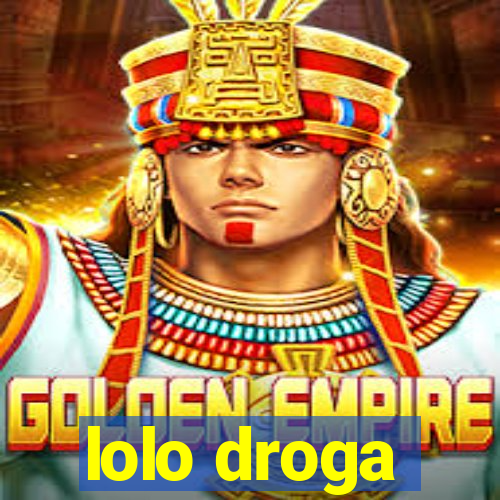 lolo droga